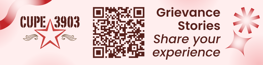 A pale pinkish graphic with red geometric shapes and the CUPE 3903 logo. It has a QR code link to the Grievance Stories jotform, and text that reads “Grievance Stories, Share your experience”.