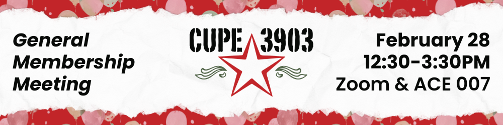 A red graphic with torn paper, festive balloon imagery, and the CUPE 3903 logo. The text reads: CUPE 3903 General Membership Meeting, February 28, 12:30-3:30 PM, ACE 007 & Zoom.