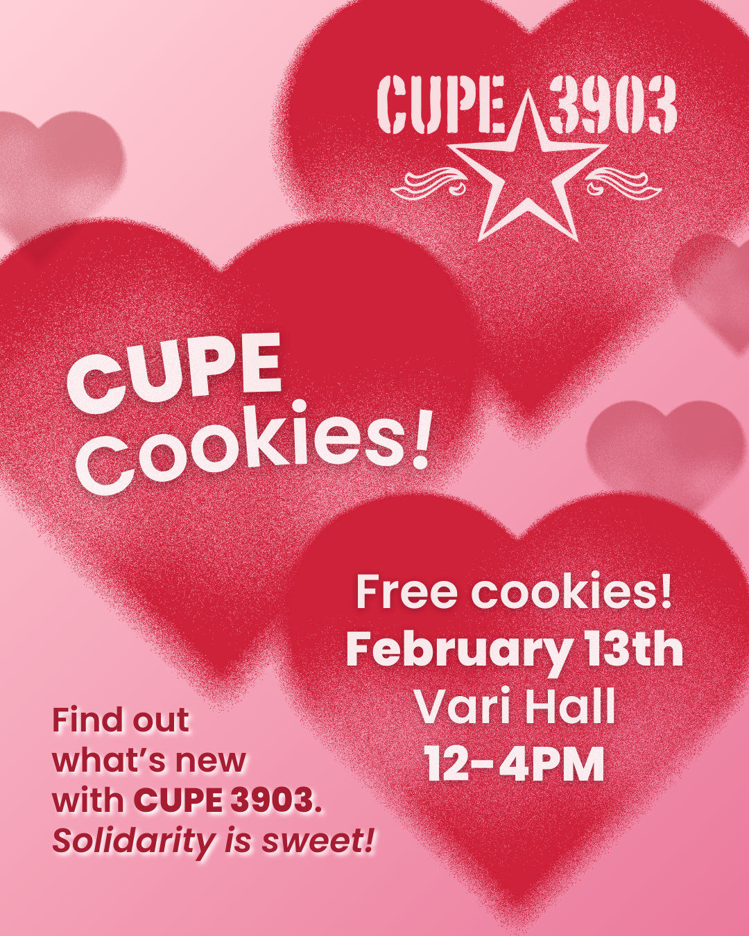 A pink graphic with heart images and the CUPE 3903 logo. The graphic's text reads: CUPE Cookies! Free Cookies! February 13th, Vari Hall, 12-4PM. Find out what's new with CUPE 3903. Solidarity is sweet!