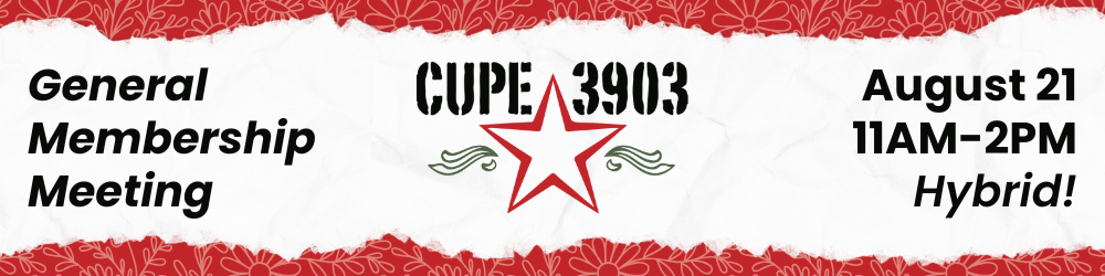 A red graphic with torn paper, floral imagery, and the CUPE 3903 logo. The text reads: CUPE 3903 General Membership Meeting, August 21, 11AM-2PM, Hybrid!
