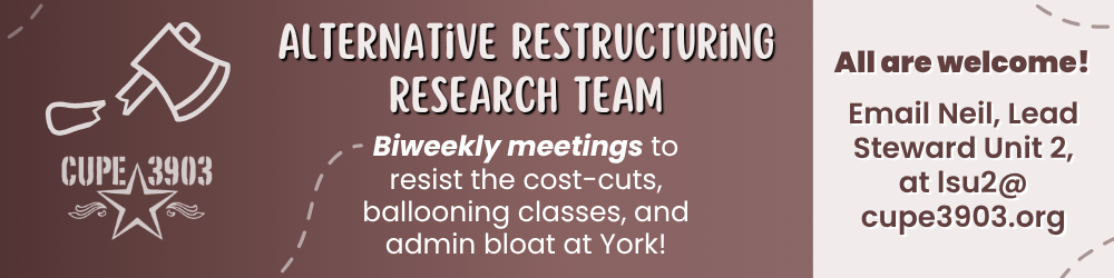 A brown gradient graphic with the CUPE 3903 logo, an image of a broken axe, and a “cut here” dotted line. The text reads: Alternative Restructuring Research Team. Biweekly meetings to resist the cost-cuts, ballooning classes, and admin bloat at York! All are welcome! Email Neil, Lead Steward Unit 2, at lsu2@cupe3903.org